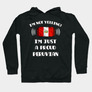 I'm Not Yelling I'm A Proud Peruvian - Gift for Peruvian With Roots From Peru Hoodie